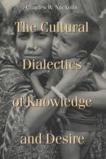 The Cultural Dialectics of Knowledge and Desire af Charles W. Nuckolls