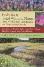 Field Guide to Tidal Wetland Plants of the Northeastern United States and Neighboring Canada af Ralph W. Tiner