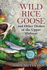 Wild Rice Goose and Other Dishes of the Upper Midwest af John G. Motoviloff
