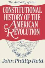 Constitutional History of the American Revolution v. 4; Authority of Law af John Phillip Reid