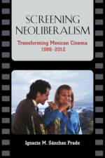 Screening Neoliberalism af Ignacio M. Sanchez Prado