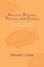 Amulets, Effigies, Fetishes, and Charms af Edward J. Lenik
