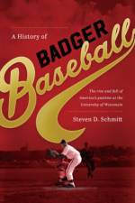 A History of Badger Baseball af Steven D. Schmitt