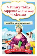 A Funny Thing Happened on the Way to Chemo af Ileana Von Hirsch