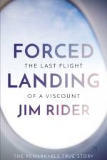 Forced Landing: The Last Flight of a Viscount af Jim Rider