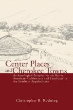Center Places and Cherokee Towns af Christopher B. Rodning