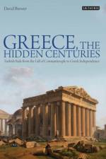 Greece, the Hidden Centuries af David (Independent Scholar Brewer