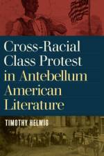 Cross-Racial Class Protest in Antebellum American Literature af Timothy Helwig