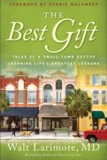 The Best Gift – Tales of a Small–Town Doctor Learning Life`s Greatest Lessons af Walt Md Larimore