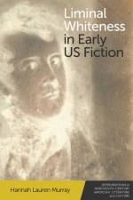 Liminal Whiteness in Early U.S. Fiction af Hannah L. Murray