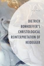 Dietrich Bonhoeffer's Christological Reinterpretation of Heidegger af Nik Byle