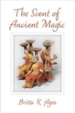 The Scent of Ancient Magic af Britta K. Ager