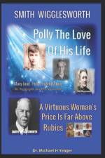 Smith Wigglesworth Polly My True Love af Michael H Yeager