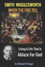 Smith Wigglesworth When The Fire Fell af Michael H Yeager