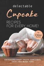 Delectable Cupcake Recipes for Every Home! af Chloe Tucker