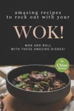 Amazing Recipes to Rock out with Your Wok! af Chloe Tucker