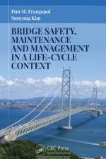 Bridge Safety, Maintenance and Management in a Life-Cycle Context af Dan M. Frangopol