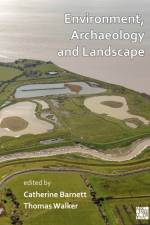 Environment, Archaeology and Landscape: Papers in honour of Professor Martin Bell af University of Reading) Walker