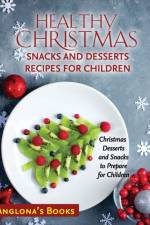 Healthy Christmas Snacks and Desserts Recipes for Children af Anglona's Books