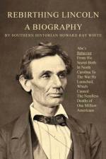 Rebirthing Lincoln, a Biography af Howard R White