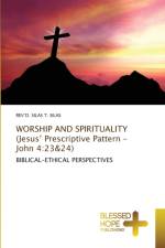 WORSHIP AND SPIRITUALITY (Jesus' Prescriptive Pattern - John 4 af Rev'd Silas T Silas