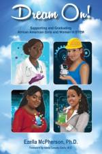 Dream On! Supporting and Graduating African American Girls and Women in STEM af Dr Ezella McPherson