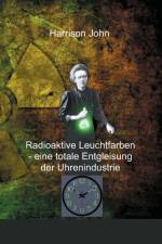 Radioaktive Leuchtfarben - eine totale Entgleisung der Uhrenindustrie af Harrison John