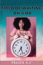 Tire of Waiting On God af Felice S C