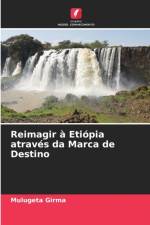Reimagir a Etiopia atraves da Marca de Destino af Mulugeta Girma