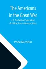 Americans in the Great War; v. 2. The Battle of Saint Mihiel (St. Mihiel, Pont-a-Mousson, Metz) af Pneu Michelin