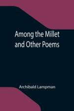 Among the Millet and Other Poems af Archibald Lampman
