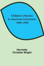 Children's Stories in American Literature, 1660-1860 af Henrietta Christian Wright