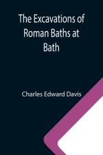 Excavations of Roman Baths at Bath af Charles Edward Davis