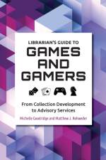 Librarian's Guide to Games and Gamers af Michelle (Wilfrid Laurier University Goodridge