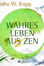 Wahres Leben aus ZEN af Zensho W. Kopp