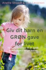 Giv dit barn en GRØN gave for livet af Anette Straadt