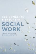 Key Concepts and Theory in Social Work af David (Edith Cowan University Department of Social Work Hodgson