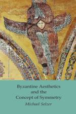 Byzantine Aesthetics and the Concept of Symmetry af Michael Selzer