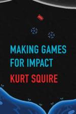 Making Games for Impact af Kurt Squire