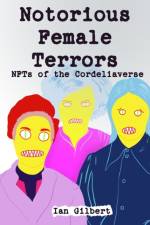 Notorious Female Terrors (NFTs) of The Cordeliaverse af Ian Gilbert