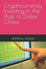 Cryptocurrency Investing in the Age of Dollar Chaos af Anthony Watson