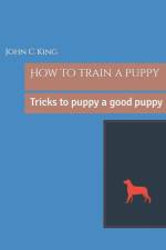 How to train a puppy af John C King