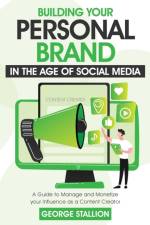 Building Your Personal Brand in the Age of SocialMedia af George Stallion