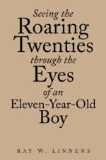 Seeing the Roaring Twenties Through the Eyes of an Eleven-Year-Old Boy af Ray W Linnens