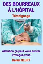 DES BOURREAUX A L'HOPITAL Temoignage af Daniel Neury