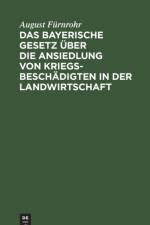 bayerische Gesetz uber die Ansiedlung von Kriegsbeschadigten in der Landwirtschaft af August Fürnrohr