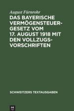 bayerische Vermoegensteuergesetz vom 17. August 1918 mit den Vollzugsvorschriften af August Fürnrohr