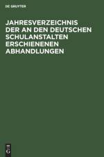 Jahresverzeichnis der an den deutschen Schulanstalten erschienenen Abhandlungen