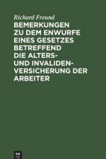 Bemerkungen zu dem Enwurfe eines Gesetzes betreffend die Alters- und Invalidenversicherung der Arbeiter af Richard Freund