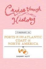 Cruise Through History - Itinerary 06 - Ports of the Atlantic Coast of North America af Sherry Hutt